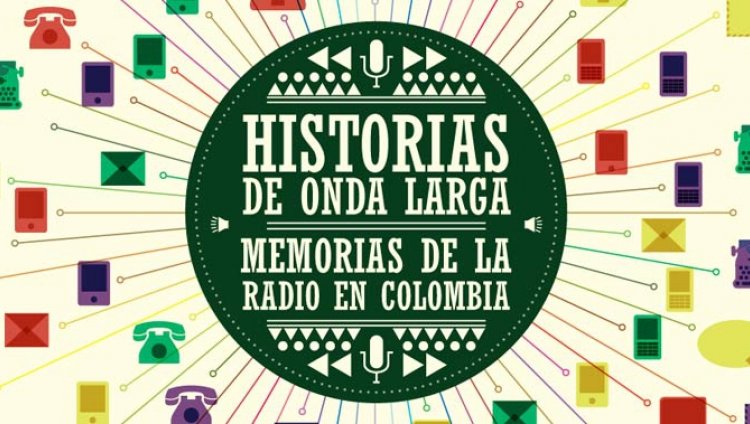 Historias de Onda Larga: Memorias de la Radio en Colombia" Historias de Onda Larga: Memorias de la Radio en Colombia"