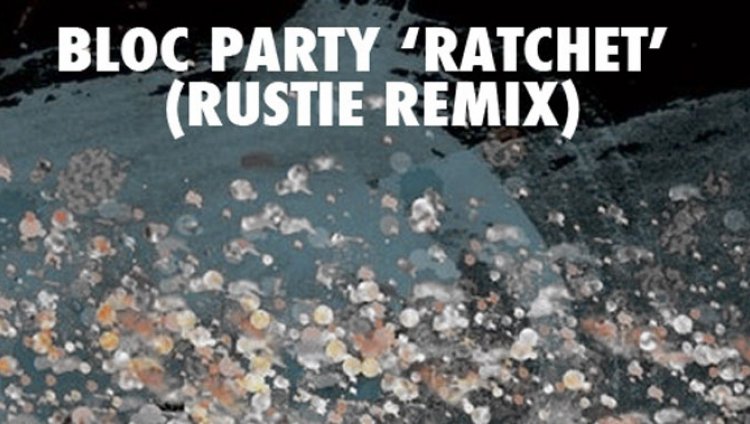 Bloc Party lanza nueva mezcla de "Ratchet" Bloc Party lanza nueva mezcla de "Ratchet"